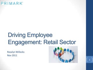 Driving Employee
Engagement: Retail Sector
Rozalyn Willocks
Nov 2011
1

 