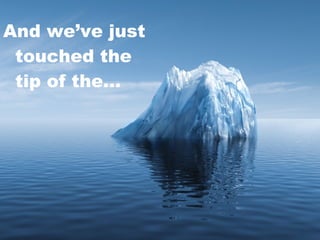 <ul><li>And we’ve just touched the tip of the…  </li></ul>