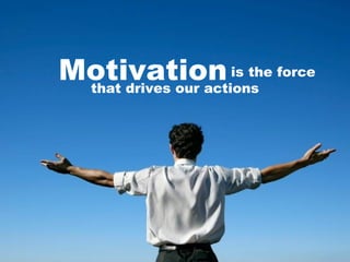 Motivation is the force  that drives our actions 
