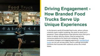 Driving Engagement -
How Branded Food
Trucks Serve Up
Unique Experiences
Photo by Pexels
In the dynamic world of branded food trucks, where culinary
creativity meets mobile marketing, the quest to stand out is
perpetual. These rolling kitchens have become more than just a
means to deliver delicious dishes; they've evolved into
immersive platforms for food truck marketing. Through
innovative strategies and engaging experiences, branded food
trucks are not just serving meals; they're crafting memorable
moments that resonate with audiences across the United
States.
 