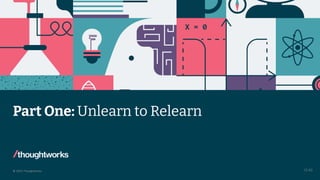 © 2023 Thoughtworks
Part One: Unlearn to Relearn
13:40
 