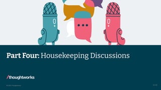 © 2023 Thoughtworks
Part Four: Housekeeping Discussions
14:35
 