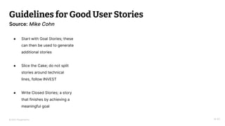 © 2023 Thoughtworks
Guidelines for Good User Stories
14:40
Source: Mike Cohn
● Start with Goal Stories; these
can then be used to generate
additional stories
● Slice the Cake; do not split
stories around technical
lines, follow INVEST
● Write Closed Stories; a story
that finishes by achieving a
meaningful goal
 