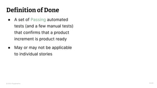 © 2023 Thoughtworks
Definition of Done
● A set of Passing automated
tests (and a few manual tests)
that confirms that a product
increment is product ready
● May or may not be applicable
to individual stories
14:45
 