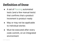 © 2023 Thoughtworks
Definition of Done
● A set of Passing automated
tests (and a few manual tests)
that confirms that a product
increment is product ready
● May or may not be applicable
to individual stories
● Must be executed after every
code commit, on an integrated
environment
14:45
 