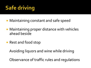  Maintaining constant and safe speed
 Maintaining proper distance with vehicles
ahead beside
 Rest and food stop
Avoiding liquors and wine while driving
Observance of traffic rules and regulations
 