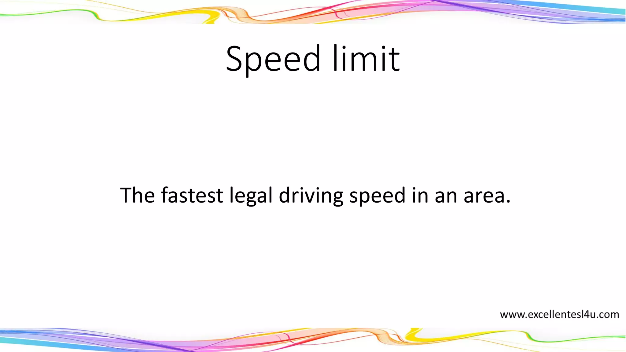 Speed limit
The fastest legal driving speed in an area.
(noun)
 