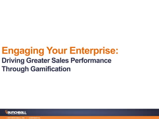 Engaging Your Enterprise:
Driving Greater Sales Performance
Through Gamification
 