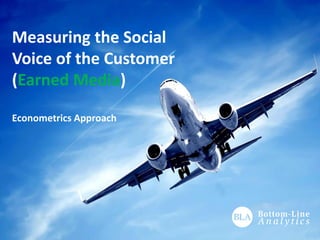 Measuring the Social
Voice of the Customer
(Earned Media)
Econometrics Approach
 