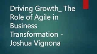 Driving Growth_ The
Role of Agile in
Business
Transformation -
Joshua Vignona
 