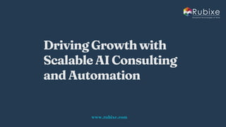 Driving Growth with Scalable AI Consulting and Automation | Rubixe | PDF
