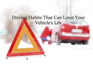 Driving Habits That Can Limit Your
Vehicle's Life
 