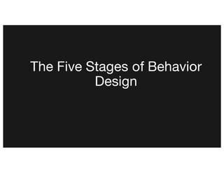 The Five Stages of Behavior
Design
 