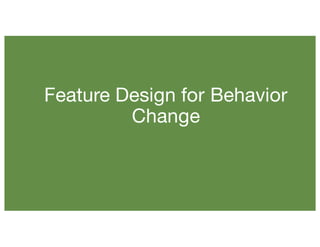 Feature Design for Behavior
Change
 