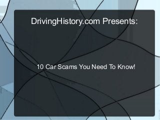 DrivingHistory.com Presents:

10 Car Scams You Need To Know!

 