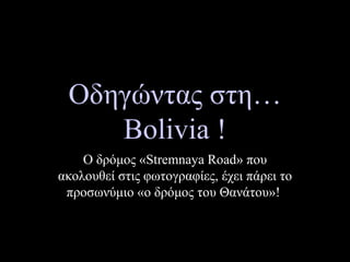 Οδηγώντας στη…  Bolivia  ! Ο δρόμος « Stremnaya Road » που ακολουθεί στις φωτογραφίες, έχει πάρει το προσωνύμιο «ο δρόμος του Θανάτου»!   
