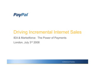 Driving Incremental Internet Sales
IEA & Marketforce: The Power of Payments
London, July 3rd 2008




                                    Confidential and Proprietary
 