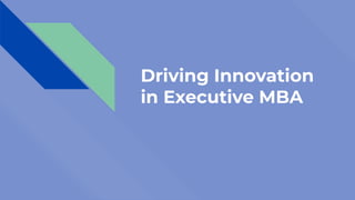 Driving Innovation
in Executive MBA
 