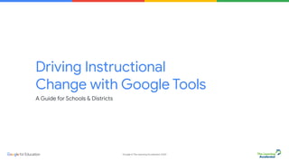 Google & The Learning Accelerator 2020
Driving Instructional
Change with Google Tools
A Guide for Schools & Districts
 