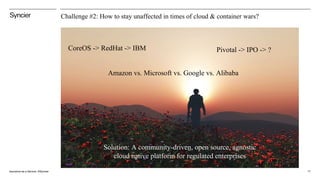 17Insurance as a Service. ©Syncier
Challenge #2: How to stay unaffected in times of cloud & container wars?
Pivotal -> IPO...