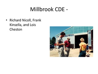 Millbrook CDE -
• Richard Nicoll, Frank
Kinsella, and Lois
Cheston
 