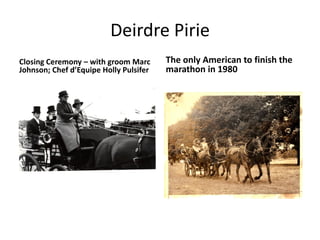 Deirdre Pirie
Closing Ceremony – with groom Marc
Johnson; Chef d’Equipe Holly Pulsifer
The only American to finish the
marathon in 1980
 