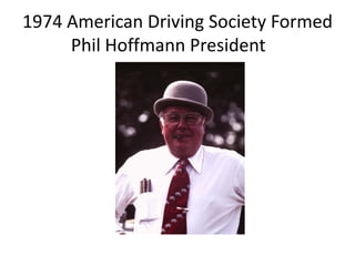 1974 American Driving Society Formed
Phil Hoffmann President
 