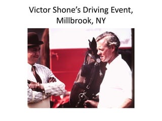Victor Shone’s Driving Event,
Millbrook, NY
 
