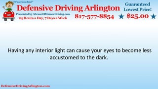 Having any interior light can cause your eyes to become less
accustomed to the dark.
 