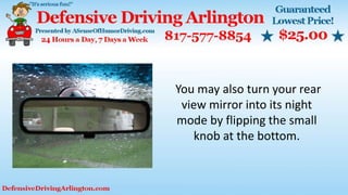 You may also turn your rear
view mirror into its night
mode by flipping the small
knob at the bottom.
 