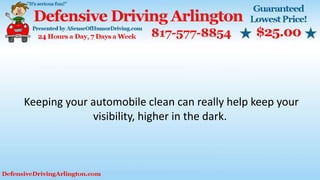 Keeping your automobile clean can really help keep your
visibility, higher in the dark.
 