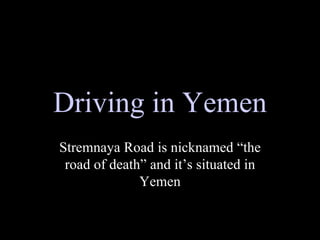 Driving in Yemen Stremnaya Road is nicknamed “the road of death” and it’s situated in Yemen 