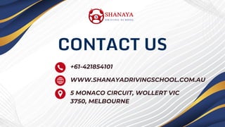 CONTACT US
+61-421854101
WWW.SHANAYADRIVINGSCHOOL.COM.AU
5 MONACO CIRCUIT, WOLLERT VIC
3750, MELBOURNE
 