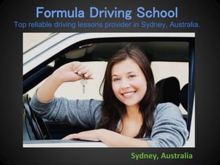 Formula Driving School
Top reliable driving lessons provider in Sydney, Australia.
Sydney, Australia
 