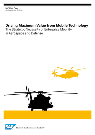 SAP White Paper
Aerospace and Defense




Driving Maximum Value from Mobile Technology
The Strategic Necessity of Enterprise Mobility
in Aerospace and Defense
 
