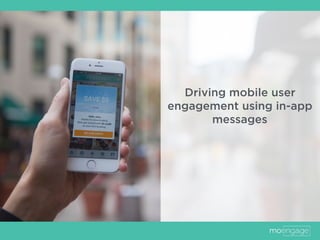 Driving mobile user
engagement using in-app
messages
 