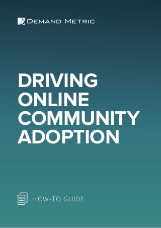 DRIVING
ONLINE
COMMUNITY
ADOPTION
HOW-TO GUIDE
 