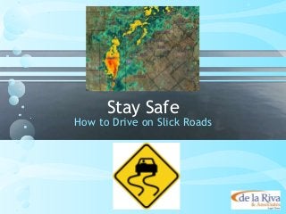 Stay Safe
How to Drive on Slick Roads
 
