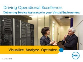 Driving Operational Excellence:
Delivering Service Assurance in your Virtual Environment

Visualize. Analyze. Optimize.
November 2013

 