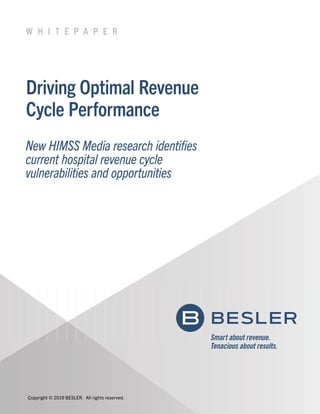 Driving Optimal Revenue
Cycle Performance
New HIMSS Media research identifies
current hospital revenue cycle
vulnerabilities and opportunities
Copyright © 2019 BESLER. All rights reserved.
W H I T E P A P E R
 