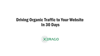 Driving Organic Traffic to Your Website
In 30 Days
 