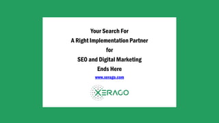 Your Search For
A Right Implementation Partner
for
SEO and Digital Marketing
Ends Here
www.xerago.com
 