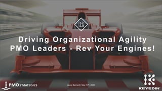 www.KeyedIn.com
© 2020 KeyedIn Solutions. All Rights Reserved.
1
Driving Organizational Agility
PMO Leaders - Rev Your Engines!
Laura Barnard | May 13th
, 2020
 