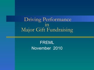 Driving Performance in Major Gift Fundraising FREML November  2010 