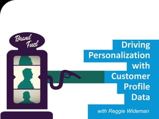Driving
Personalization
with
Customer
Profile
Data
with Reggie Wideman
©2013

 
