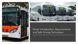 Driver Introduction, Requirements
and Safe Driving Techniques
 
