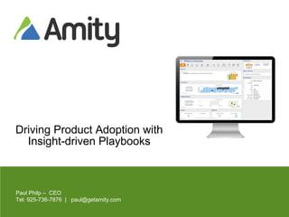 Driving Product Adoption with
Insight-driven Playbooks
Paul Philp – CEO
Tel: 925-736-7876 | paul@getamity.com
 