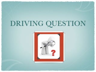 DRIVING QUESTION
 