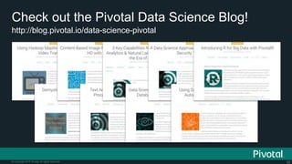 58© Copyright 2015 Pivotal. All rights reserved.
http://blog.pivotal.io/data-science-pivotal
Check out the Pivotal Data Sc...