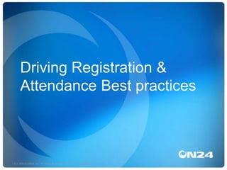 Driving Registration &
Attendance Best practices !

13 | ©2012 ON24, Inc. All Rights Reserved. I ON24, Inc. Conﬁdential.!

 